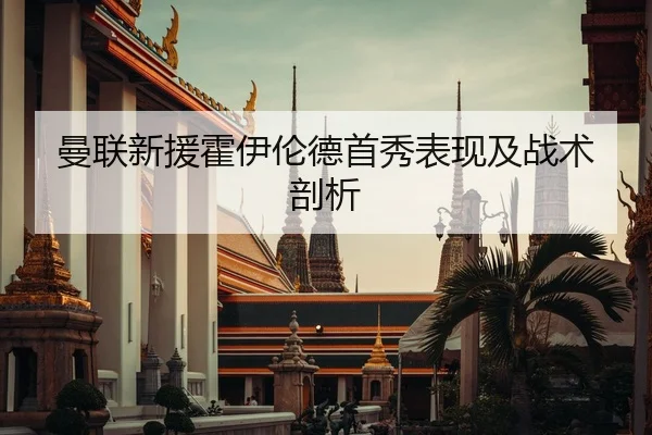 曼联新援霍伊伦德首秀表现及战术剖析